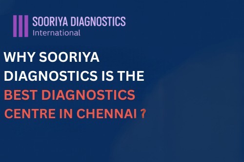 Why Sooriya Diagnostics is the Best Diagnostic Centre in Chennai?